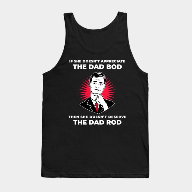 If she doesn’t appreciate the dad bod, then she doesn’t deserve the dad rod Tank Top by Popstarbowser